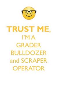TRUST ME, I'M A GRADER, BULLDOZER, & SCRAPER OPERATOR AFFIRMATIONS WORKBOOK Positive Affirmations Workbook. Includes