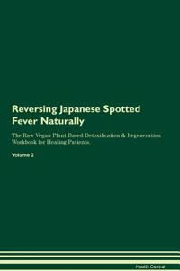 Reversing Japanese Spotted Fever Naturally The Raw Vegan Plant-Based Detoxification & Regeneration Workbook for Healing Patients. Volume 2