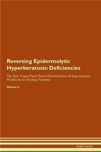 Reversing Epidermolytic Hyperkeratosis: Deficiencies The Raw Vegan Plant-Based Detoxification & Regeneration Workbook for Healing Patients. Volume 4