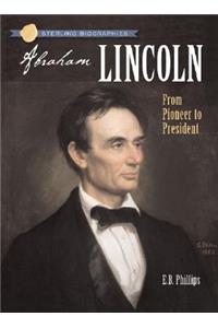 Sterling Biographies(r) Abraham Lincoln: From Pioneer to President
