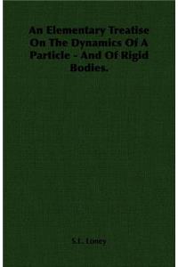 Elementary Treatise on the Dynamics of a Particle - And of Rigid Bodies.