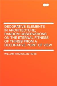Decorative Elements in Architecture; Random Observations on the Eternal Fitness of Things from a Decorative Point of View