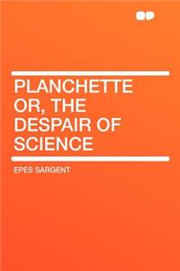 Planchette Or, the Despair of Science