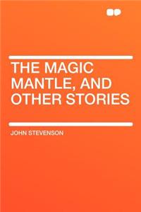 The Magic Mantle, and Other Stories