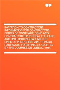 Invitation to Contractors, Information for Contractors, Forms of Contract, Bond and Contractor's Proposal for Land and River Borings Along the Lines of Proposed Rapid Transit Railroads. Form Finally Adopted by the Commission June 27, 1914