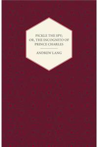 Pickle the Spy; Or, the Incognito of Prince Charles