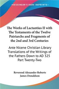 Works of Lactantius II with The Testaments of the Twelve Patriarchs and Fragments of the 2nd and 3rd Centuries