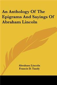 An Anthology Of The Epigrams And Sayings Of Abraham Lincoln