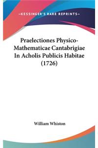 Praelectiones Physico-Mathematicae Cantabrigiae In Acholis Publicis Habitae (1726)