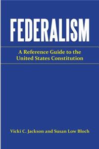 Federalism: A Reference Guide to the United States Constitution