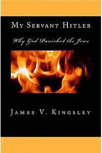 My Servant Hitler: Why God Punished the Jews