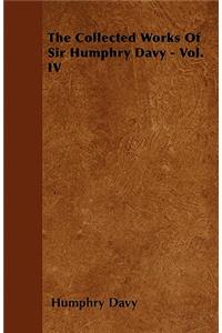 The Collected Works Of Sir Humphry Davy - Vol. IV