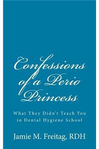 Confessions of a Perio Princess: What They Didn't Teach You in Dental Hygiene School