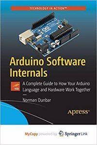 Arduino Software Internals: A Complete Guide to How Your Arduino Language and Hardware Work Together