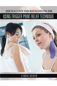 How to Alleviate Your Musculoskeletal Pain Using Trigger Point Relief Technique