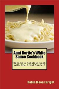 Aunt Bertie's White Sauce Cookbook