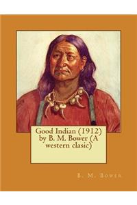 Good Indian (1912) by B. M. Bower (A western clasic)