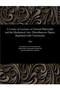 A Course of Lectures on Natural Philosophy and the Mechanical Arts