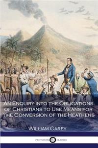 An Enquiry into the Obligations of Christians to Use Means for the Conversion of the Heathens