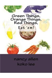 Green Things, Orange Things, Red Things, Eat 'em!