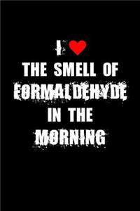 I Love The Smell Of Formaldehyde In The Morning