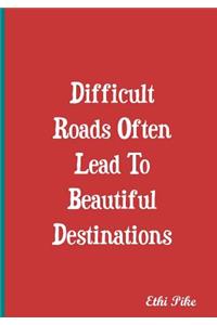 Difficult Roads Often Lead To Beautiful Destinations