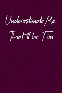 Underestimate Me. That'll be Fun