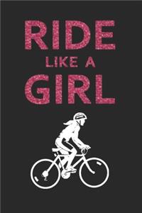 Ride Like A Girl Journal: Funny Cute Gift For Cycling Lovers - Fantastic Notebook With Lovely Colors: Blank Lined Journals - 120 Pages - 6 x 9 Inch - Notebook - Paperback