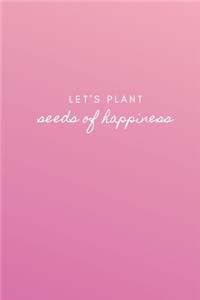 Let's Plant Seeds of Happiness