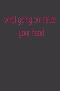 what going on inside your head