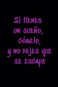 Si tienes un sueño, cógelo, y no dejes que se escape