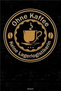 Ohne Kaffee keine Lagerlogistikerin Notizbuch