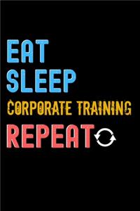 Eat, Sleep, corporate training, Repeat Notebook - corporate training Funny Gift