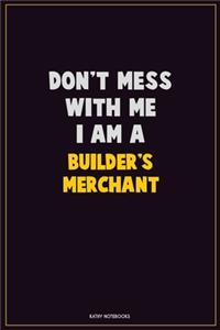 Don't Mess With Me, I Am A Builder's Merchant