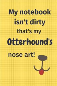 My Notebook Isn't Dirty That's My Otterhound's Nose Art