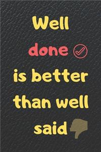 Well done is better than well said