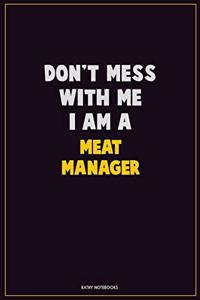 Don't Mess With Me, I Am A Meat Manager