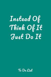 Instead Of Think Of It Just Do It