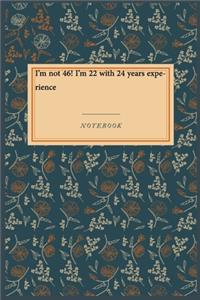 I'm not 46! I'm 22 with 24 years experience: Lined Journal / Lined Notebook Gift, 118 Pages, 6x9, Soft Cover, Matte Finish