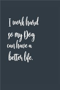 I work hard so my Dog can have a better life. A beautiful: Lined Notebook / Journal Gift,, 120 Pages, 6 x 9 inches, Personal Diary, Personalized Journal, Customized Journal, The Diary of, First names, Diary 