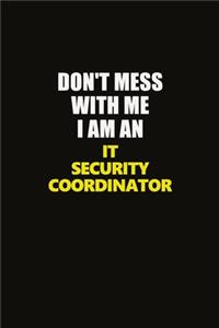 Don't Mess With Me I Am An IT Security Coordinator