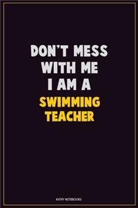 Don't Mess With Me, I Am A Swimming Teacher