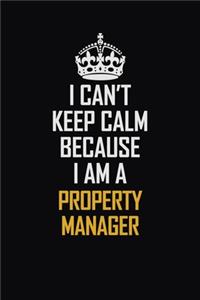 I Can't Keep Calm Because I Am A Property Manager