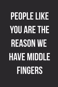 People Like You Are The Reason We Have Middle Fingers
