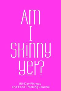Am I Skinny Yet?