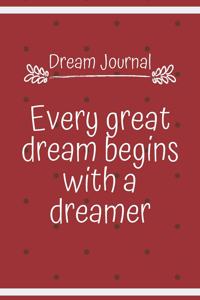 Dream Journal Every great dream begins with a dreamer