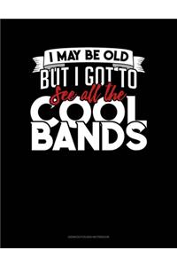I May Be Old, But I Got To See All The Cool Bands