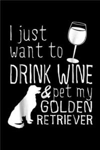 I Just Want To Drink Wine & Pet My Golden Retriever