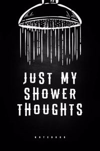 Just My Shower Thoughts - Notebook