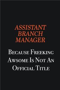 Assistant Branch Manager Because Freeking awsome is not an official title